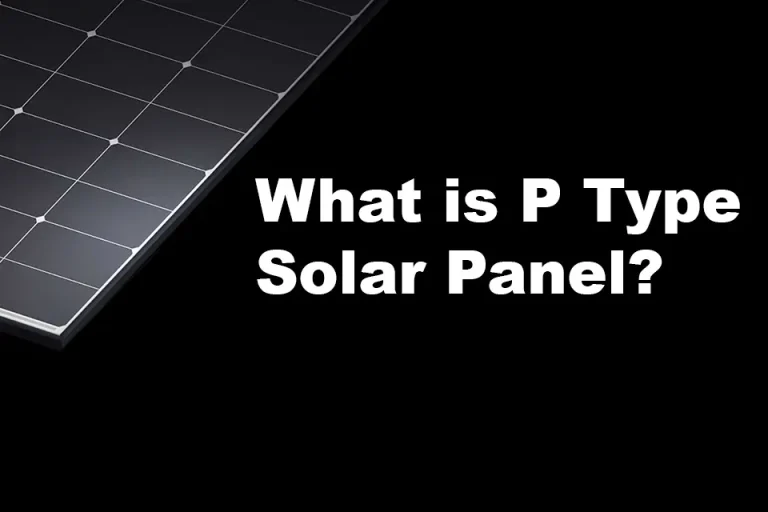 What is P Type Solar Panel? Harnessing the Power of Photovoltaics